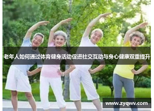 老年人如何通过体育健身活动促进社交互动与身心健康双重提升